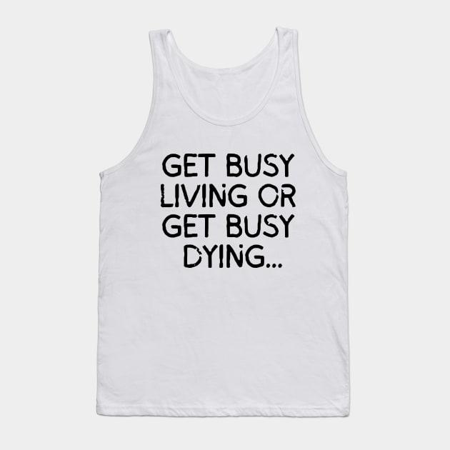 Get busy living... or get busy dying! Tank Top by mksjr